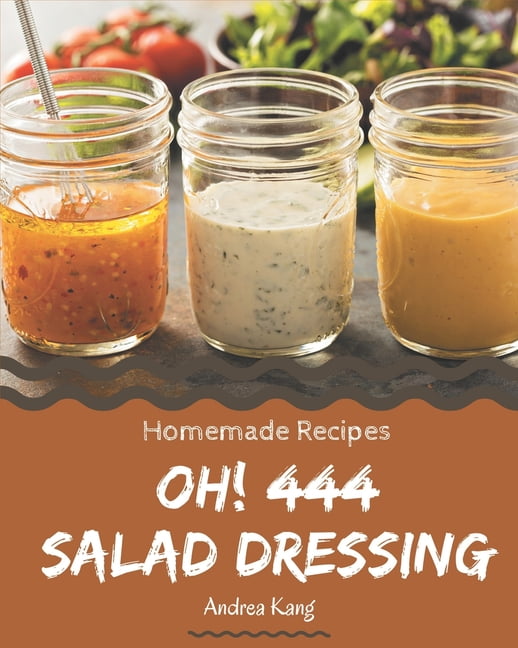 Oh! 444 Homemade Salad Dressing Recipes The Highest Rated Homemade