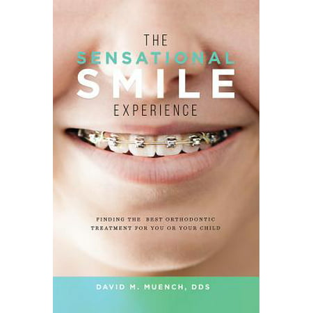 The Sensational Smile Experience : Finding the Best Orthodontic Treatment for You or Your (Best Treatment For Smile Lines)