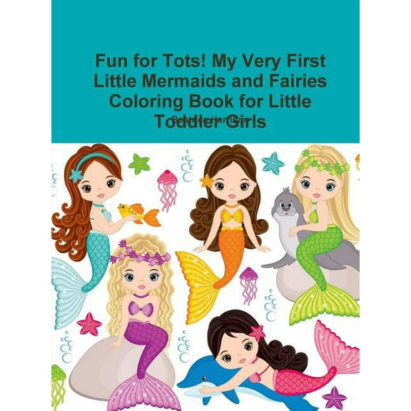 Fun for Tots! My Very First Little Mermaids and Fairies Coloring Book for Little Toddler Girls, (Paperback)