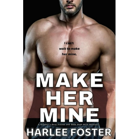 Make Her Mine: A Brother's Best Friend and BBW High Heat Romance -