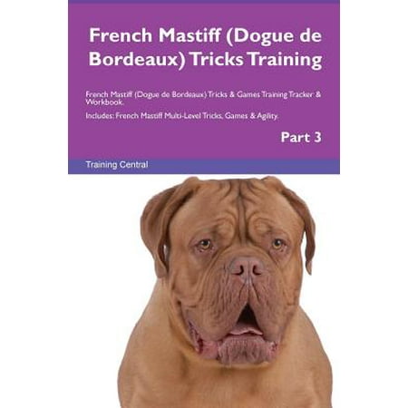 France Bordeaux - French Mastiff (Dogue de Bordeaux) Tricks Training French Mastiff (Dogue de Bordeaux) Tricks & Games Training Tracker & Workbook. Includes