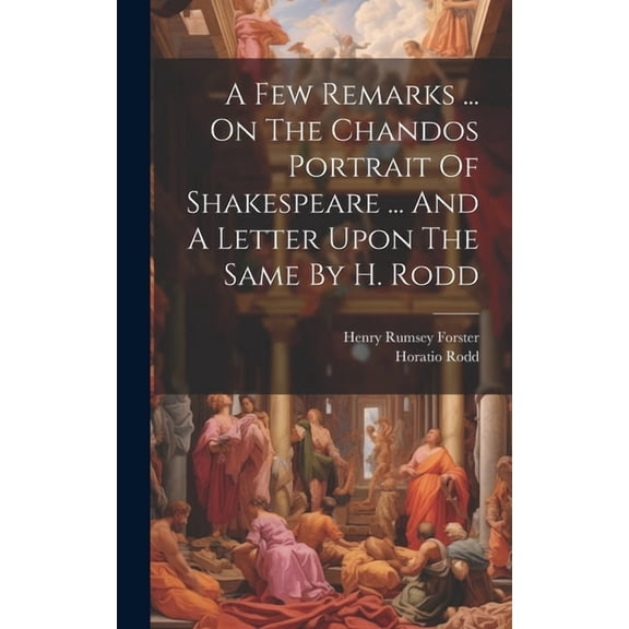 A Few Remarks ... On The Chandos Portrait Of Shakespeare ... And A Letter Upon The Same By H. Rodd (Hardcover)
