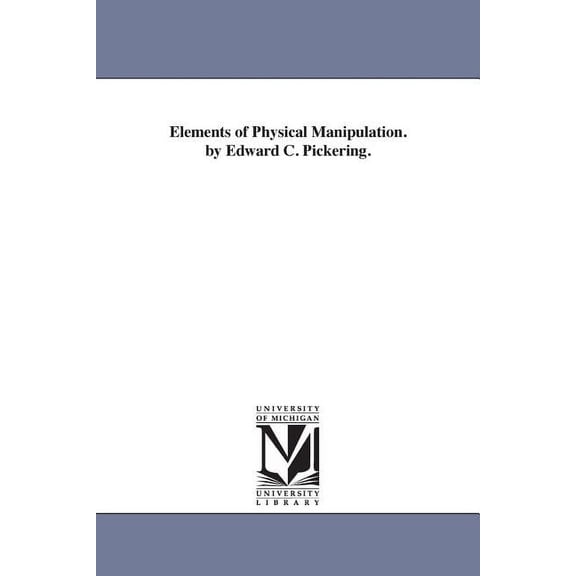 Elements of Physical Manipulation. by Edward C. Pickering., (Paperback)