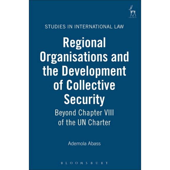 Studies in International Law Regional Organisations and the Development of Collective Security: Beyond Chapter VIII of the Un Charter, Book 6, (Hardcover)