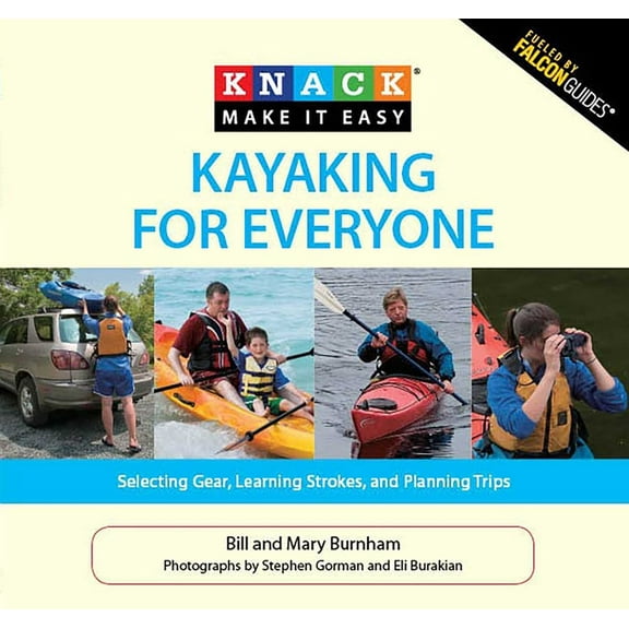 Knack: Make It Easy: Knack Kayaking for Everyone : Selecting Gear, Learning Strokes, And Planning Trips (Paperback)