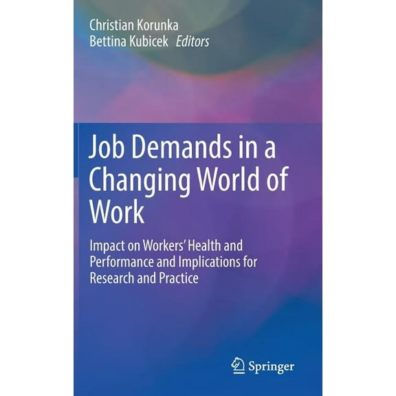 Job Demands in a Changing World of Work: Impact on Workers' Health and Performance and Implications for Research and Pra, (Hardcover)