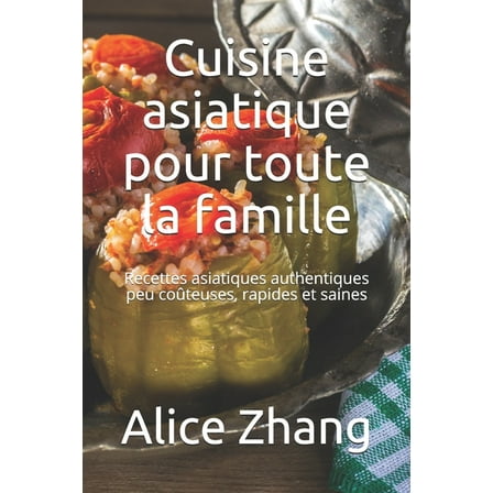Cuisine asiatique pour toute la famille: Recettes asiatiques authentiques peu coûteuses, rapides et saines (Paperback)