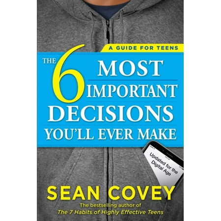 The 6 Most Important Decisions You'll Ever Make : A Guide for Teens: Updated for the Digital (Best Tour Guide Ever)