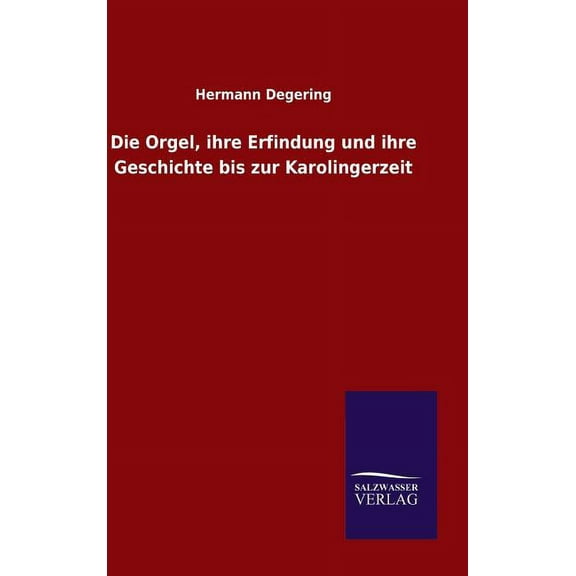 Die Orgel, ihre Erfindung und ihre Geschichte bis zur Karolingerzeit (Hardcover)