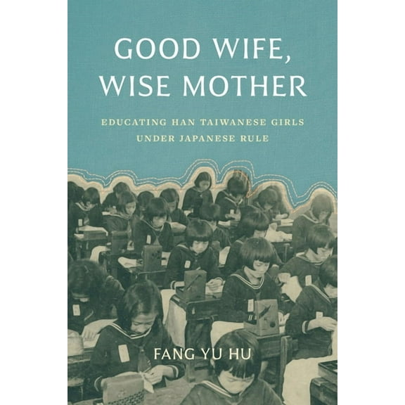 Taiwan and the World Good Wife, Wise Mother: Educating Han Taiwanese Girls Under Japanese Rule, (Paperback)