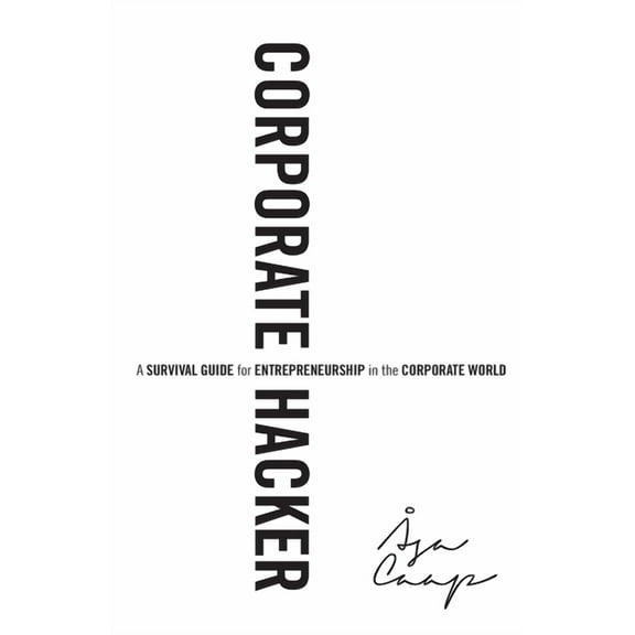 Corporate Hacker: A Survival Guide for Entrepreneurship in the Corporate World (Paperback) by Michael Kazarnowicz, Asa Caap