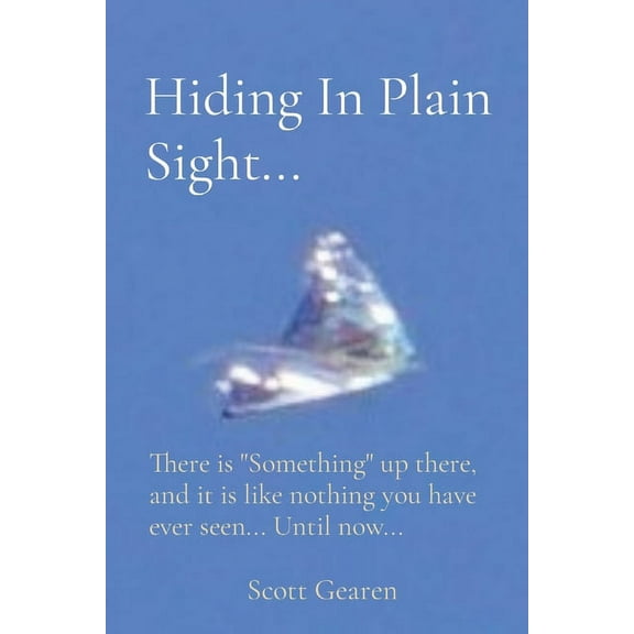 Hiding In Plain Sight...: There is "Something" up there, and it is like nothing you have ever seen... Until now..., (Paperback)