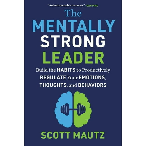 The Mentally Strong Leader: Build the Habits to Productively Regulate Your Emotions, Thoughts, and Behaviors, (Hardcover)