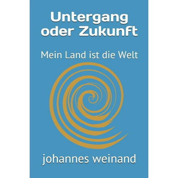 Untergang Oder Zukunft: Mein Land Ist Die Welt (Paperback)