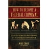 How to Become a Federal Criminal: An Illustrated Handbook for the Aspiring Offender, Pre-Owned (Hardcover)