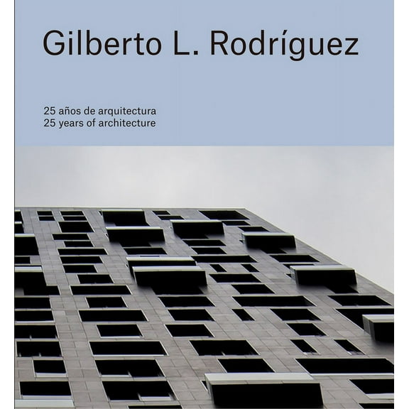 Gilberto L. Rodríguez: 25 Years of Architecture, (Hardcover)