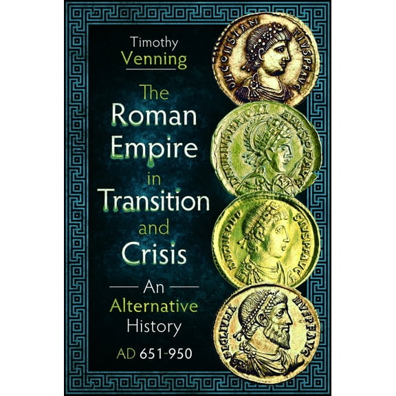 The Roman Empire in Transition and Crisis: An Alternative History AD 651-950, (Hardcover)