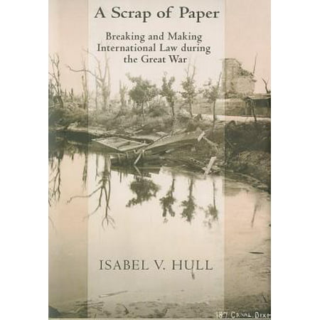 A Scrap of Paper : Breaking and Making International Law During the Great