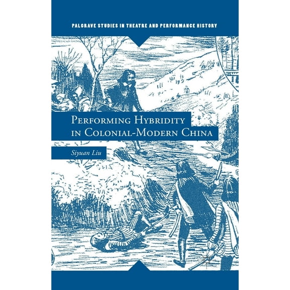 Palgrave Studies in Theatre and Performa Performing Hybridity in Colonial-Modern China, (Paperback)
