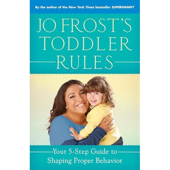 Pre-Owned Jo Frost's Toddler Rules: Your 5-Step Guide to Shaping Proper Behavior, 9780345542380, 034554238X, Paperback,
