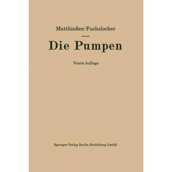 Die Pumpen: Ein Leitfaden FÃ¼r HÃ¶here Technische Lehranstalten Und Zum Selbstunterricht, (Paperback)