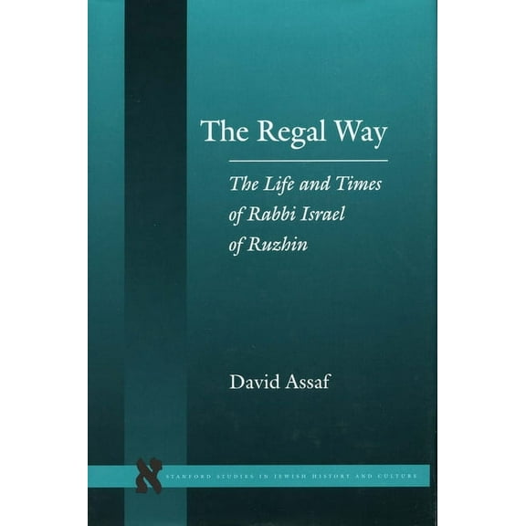 Stanford Studies in Jewish History and C: The Regal Way : The Life and Times of Rabbi Israel of Ruzhin (Hardcover)