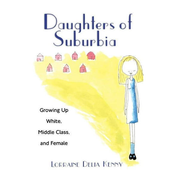 Daughters of Suburbia: Growing Up White, Middle Class, and Female, (Paperback)