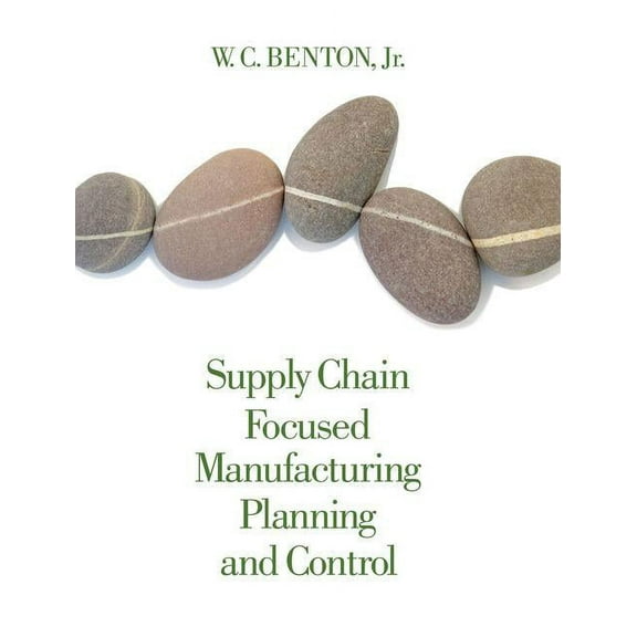 Supply Chain Focused Manufacturing Planning and Control (Hardcover) by W C Benton