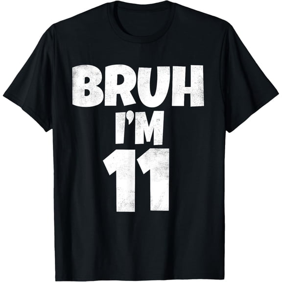 Bruh I'm 11 Year Old Gifts 11th Birthday Boy Eleven Funny T-Shirt mens t shirt,black,women,funny,misfits,men,journey