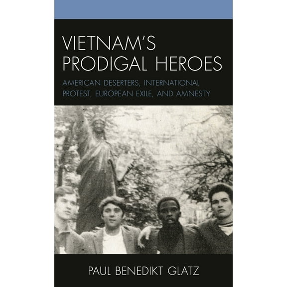War and Society in Modern American History: Vietnam's Prodigal Heroes : American Deserters, International Protest, European Exile, and Amnesty (Hardcover)