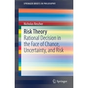 Springerbriefs in Philosophy: Risk Theory: Rational Decision in the Face of Chance, Uncertainty, and Risk (Paperback)