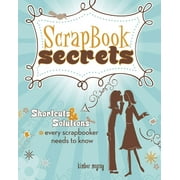Scrapbook Secrets : Shortcuts & Solutions Every Scrapbooker Needs to Know