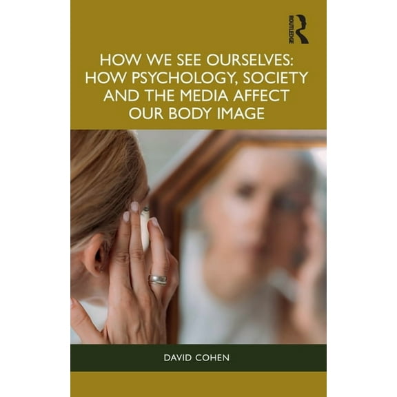 How We See Ourselves: How Psychology, Society and the Media Impact Our Body Image, (Paperback)
