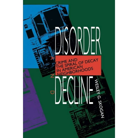 Disorder and Decline : Crime and the Spiral of Decay in American Neighborhoods (Edition 1) (Paperback)