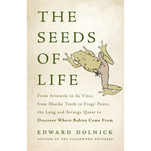 Pre-Owned The Seeds of Life: From Aristotle to da Vinci, from Sharks' Teeth to Frogs' Pants, the Long and Strange Quest to Discover Where Babies Come From