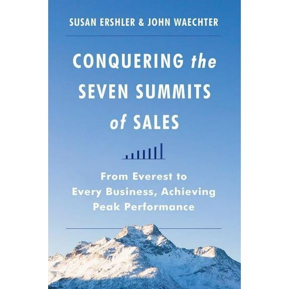Conquering the Seven Summits of Sales: From Everest to Every Business, Achieving Peak Performance, (Hardcover)
