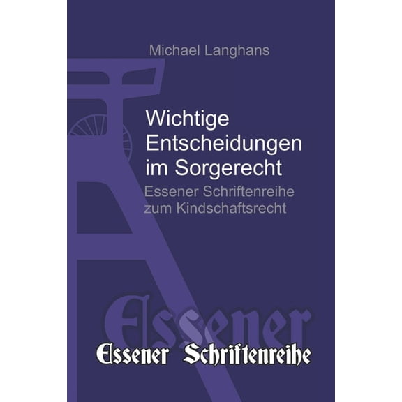 Essener Schriftenreihe Zum Kindschaftsre Wichtige Entscheidungen im Sorgerecht: zu Kindeswohlgefahr, Rückführung und Gutachten, (Paperback)