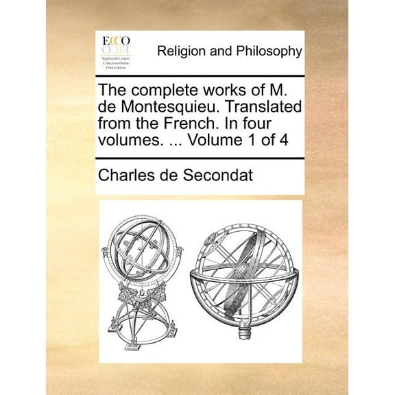 The complete works of M. de Montesquieu. Translated from the French. In four volumes. ... Volume 1 (Paperback) by Charles de Secondat
