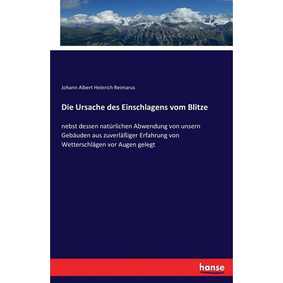 Die Ursache des Einschlagens vom Blitze: nebst dessen natÃ¼rlichen Abwendung von unsern GebÃ¤uden aus zuverlÃ¤Ãiger Erfahru, (Paperback)
