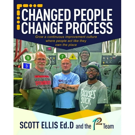 Changed People Change Process: build a continuous improvement culture where people act like they own the place - (Best Places To Own A Business)
