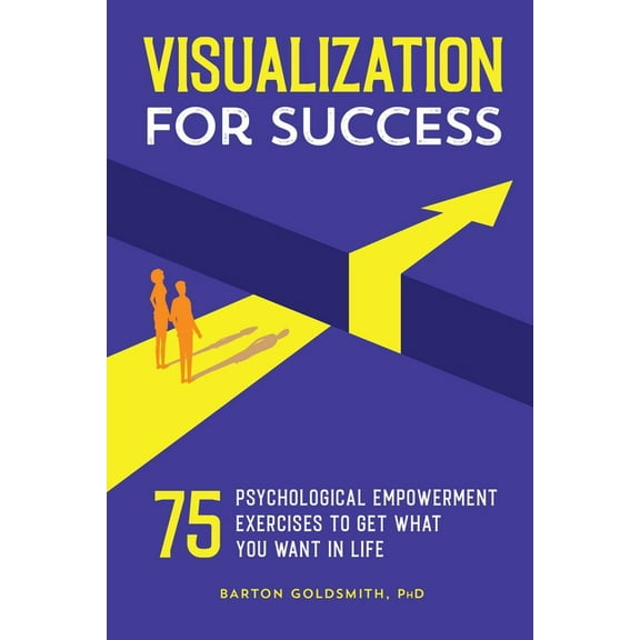 Visualization for Success: 75 Psychological Empowerment Exercises to Get What You Want in Life, (Paperback)