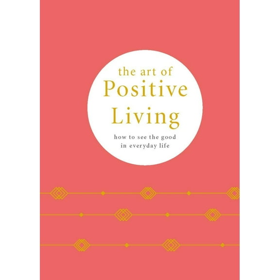 The Art of Positive Living : How to see the good in everyday life (Hardcover)