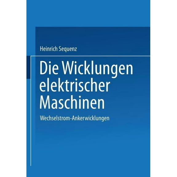 Die Wicklungen Elektrischer Maschinen: Erster Band: Wechselstrom-Ankerwicklungen, (Paperback)