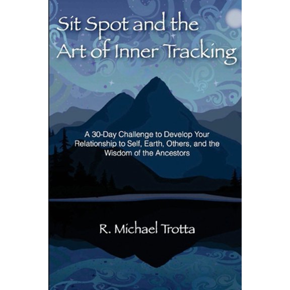 Pre-Owned Sit Spot and the Art of Inner Tracking: A 30-Day Challenge to Develop Your Relationship to Self, Earth, Others, and the Wisdom of the Ancestors (Paperback) 1493615211 9781493615216