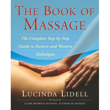 The Book Of Massage : The Complete Stepbystep Guide To Eastern And Western