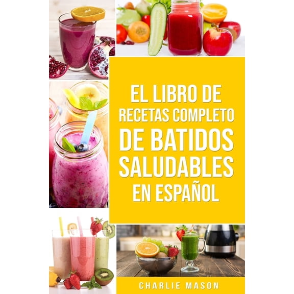 El Libro De Recetas Completo De Batidos Saludables En Español (Paperback)