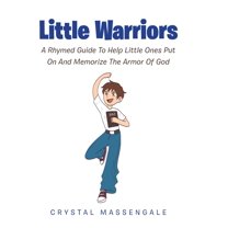 Little Warriors: A Rhymed Guide To Help Little Ones Put On And Memorize The Armor Of God, (Hardcover)