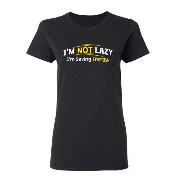 I'm Not Lazy I'm Saving Energy Sarcastic Novelty Gift Idea Adult Humor Funny Women's Casual Tees