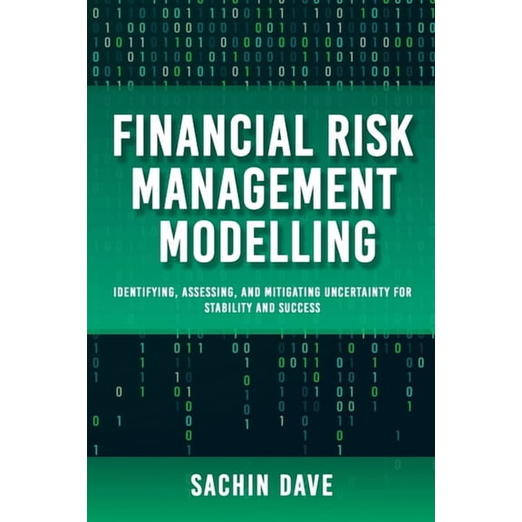 Financial Risk Management Modeling [AI]: Identifying, Assessing, and Mitigating Uncertainty for Stability and Success, (Paperback)