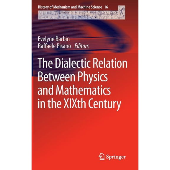 History of Mechanism and Machine Science The Dialectic Relation Between Physics and Mathematics in the Xixth Century, Book 16, (Hardcover)
